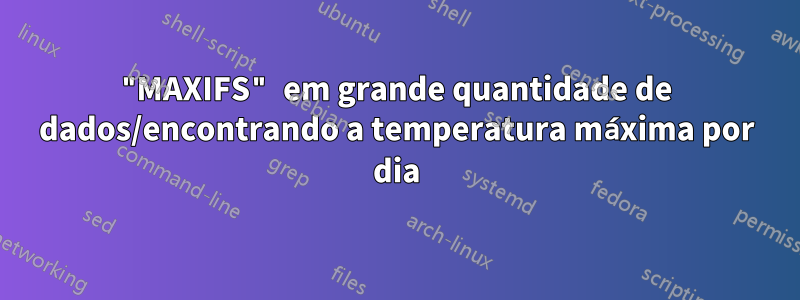 "MAXIFS" em grande quantidade de dados/encontrando a temperatura máxima por dia