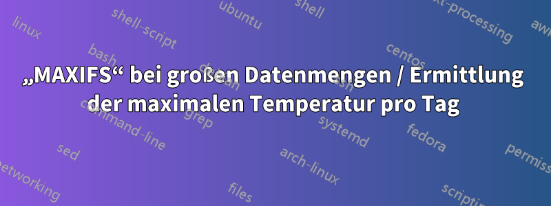 „MAXIFS“ bei großen Datenmengen / Ermittlung der maximalen Temperatur pro Tag