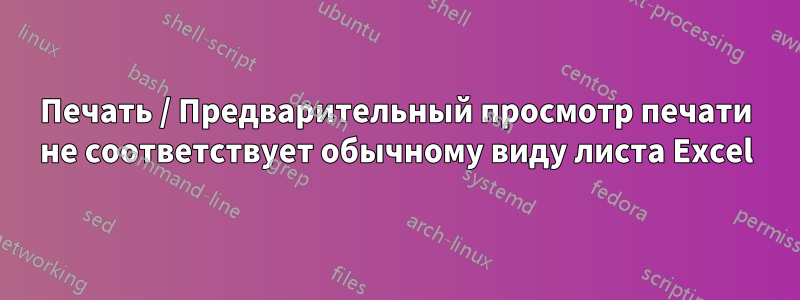 Печать / Предварительный просмотр печати не соответствует обычному виду листа Excel