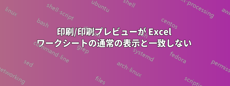 印刷/印刷プレビューが Excel ワークシートの通常の表示と一致しない