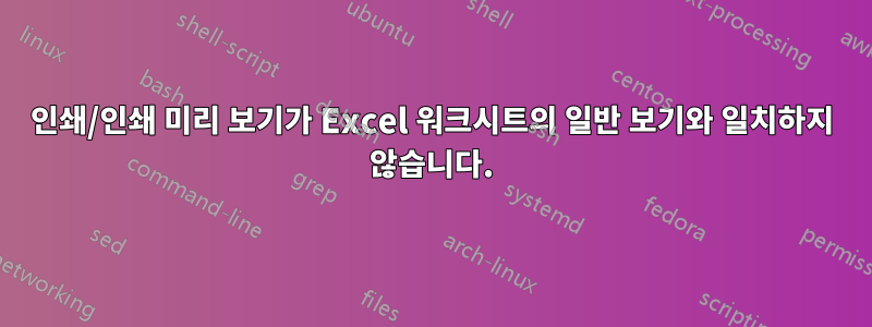 인쇄/인쇄 미리 보기가 Excel 워크시트의 일반 보기와 일치하지 않습니다.