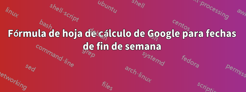 Fórmula de hoja de cálculo de Google para fechas de fin de semana