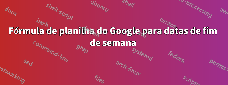 Fórmula de planilha do Google para datas de fim de semana