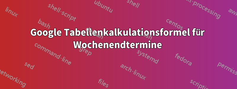 Google Tabellenkalkulationsformel für Wochenendtermine