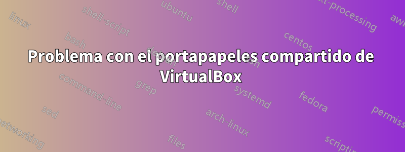 Problema con el portapapeles compartido de VirtualBox