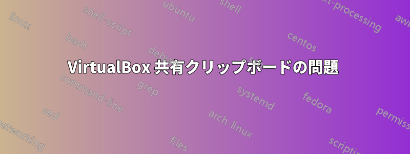 VirtualBox 共有クリップボードの問題