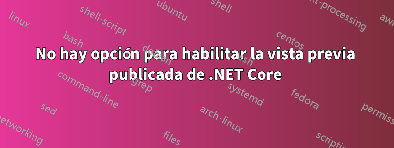 No hay opción para habilitar la vista previa publicada de .NET Core