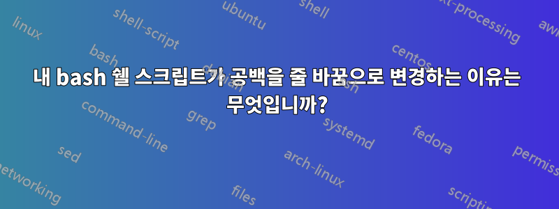 내 bash 쉘 스크립트가 공백을 줄 바꿈으로 변경하는 이유는 무엇입니까?