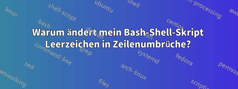 Warum ändert mein Bash-Shell-Skript Leerzeichen in Zeilenumbrüche?