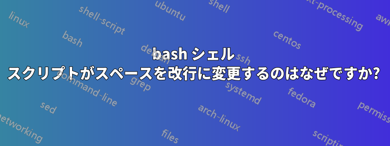 bash シェル スクリプトがスペースを改行に変更するのはなぜですか?