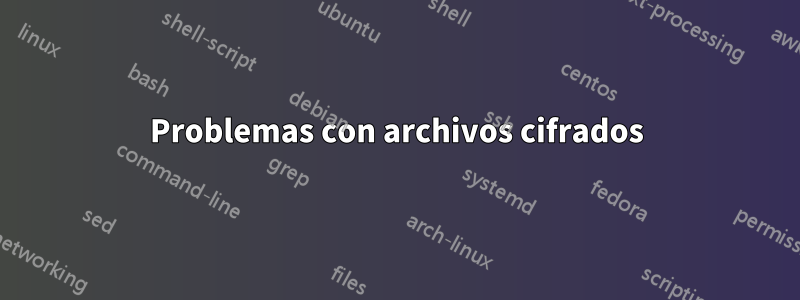 Problemas con archivos cifrados