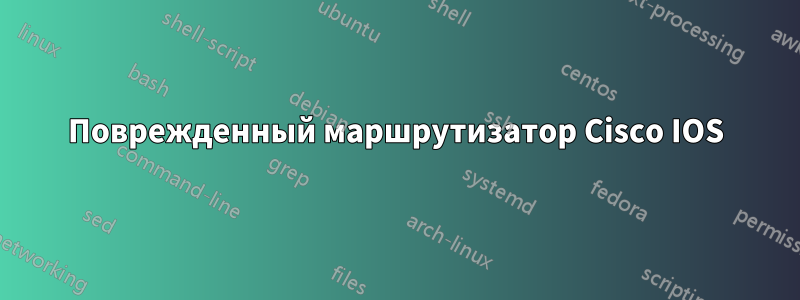 Поврежденный маршрутизатор Cisco IOS