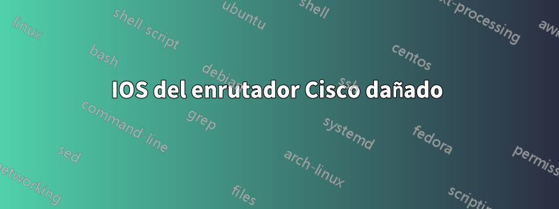 IOS del enrutador Cisco dañado