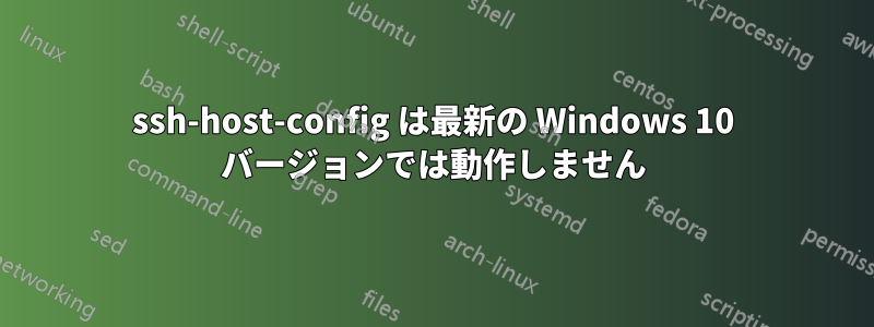 ssh-host-config は最新の Windows 10 バージョンでは動作しません