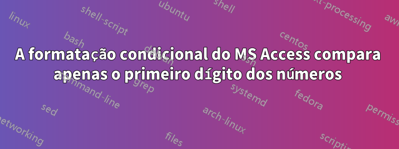 A formatação condicional do MS Access compara apenas o primeiro dígito dos números