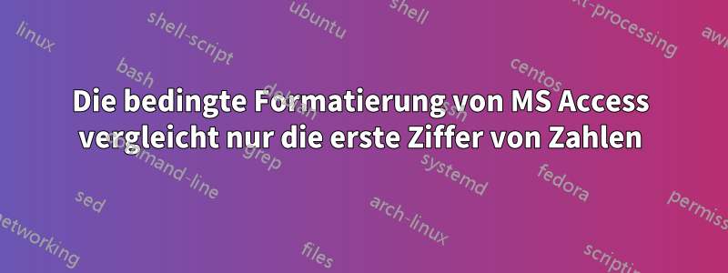 Die bedingte Formatierung von MS Access vergleicht nur die erste Ziffer von Zahlen