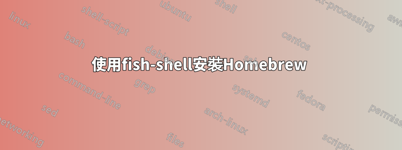 使用fish-shell安裝Homebrew