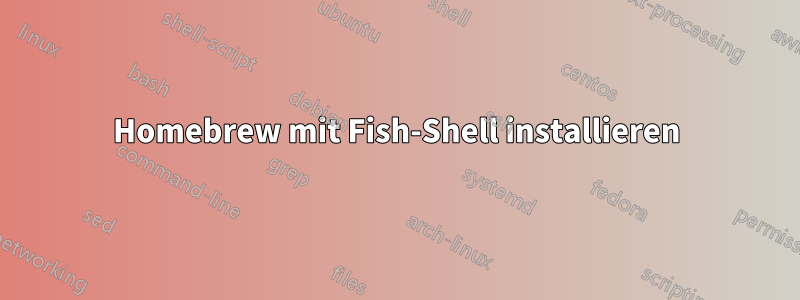 Homebrew mit Fish-Shell installieren