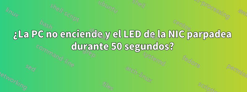 ¿La PC no enciende y el LED de la NIC parpadea durante 50 segundos?