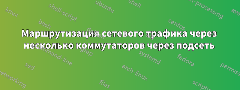 Маршрутизация сетевого трафика через несколько коммутаторов через подсеть