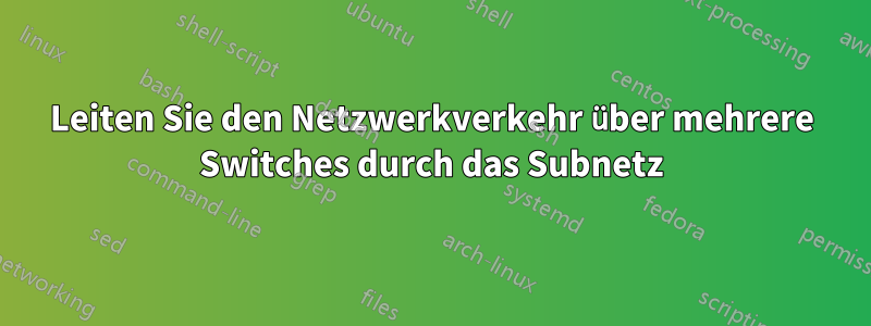 Leiten Sie den Netzwerkverkehr über mehrere Switches durch das Subnetz