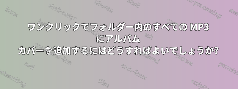 ワンクリックでフォルダー内のすべての MP3 にアルバム カバーを追加するにはどうすればよいでしょうか?