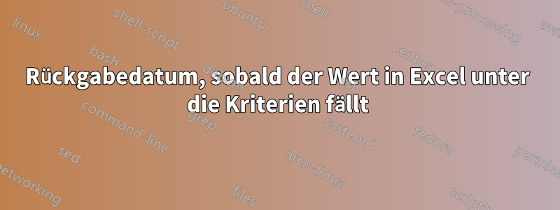 Rückgabedatum, sobald der Wert in Excel unter die Kriterien fällt