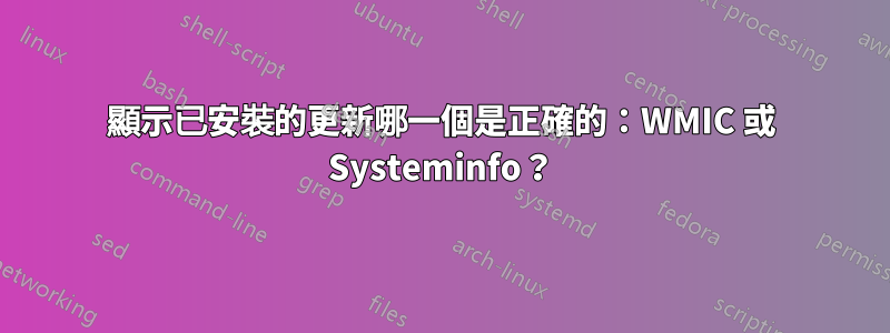 顯示已安裝的更新哪一個是正確的：WMIC 或 Systeminfo？