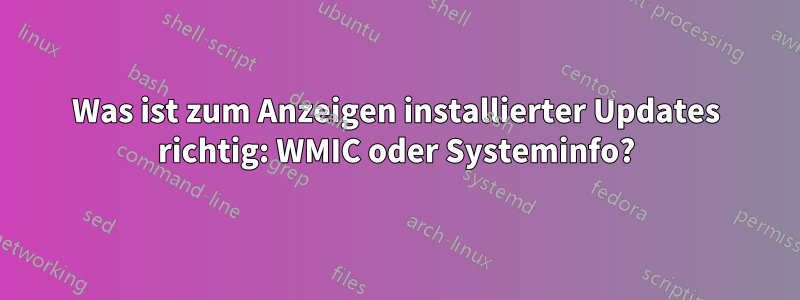 Was ist zum Anzeigen installierter Updates richtig: WMIC oder Systeminfo?