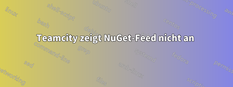 Teamcity zeigt NuGet-Feed nicht an