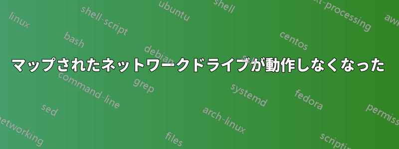 マップされたネットワークドライブが動作しなくなった