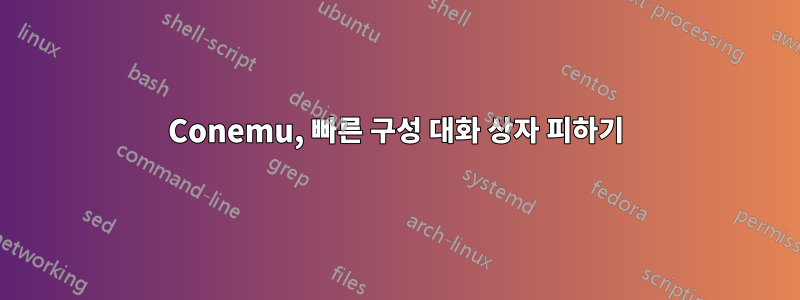 Conemu, 빠른 구성 대화 상자 피하기