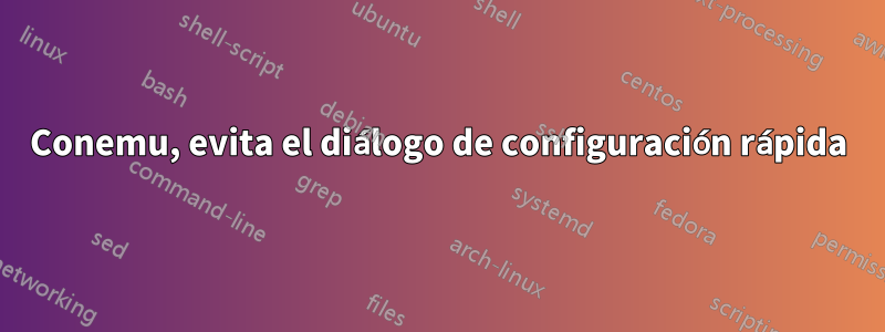 Conemu, evita el diálogo de configuración rápida