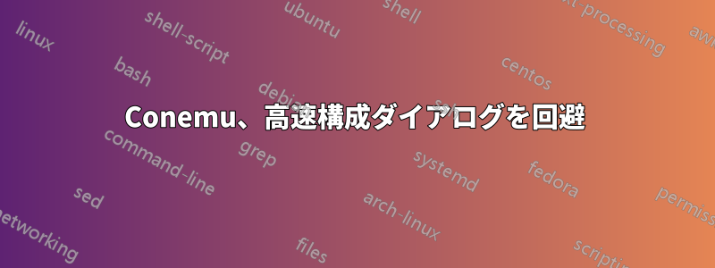 Conemu、高速構成ダイアログを回避