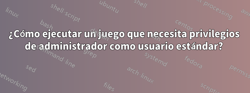 ¿Cómo ejecutar un juego que necesita privilegios de administrador como usuario estándar?