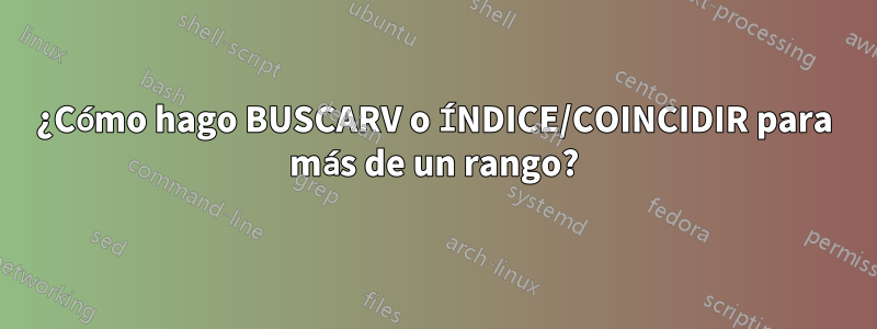 ¿Cómo hago BUSCARV o ÍNDICE/COINCIDIR para más de un rango?