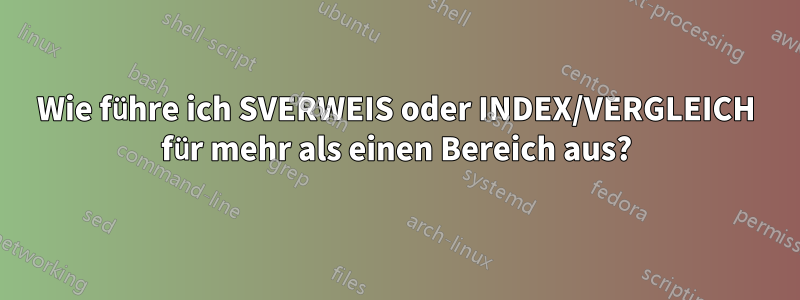 Wie führe ich SVERWEIS oder INDEX/VERGLEICH für mehr als einen Bereich aus?