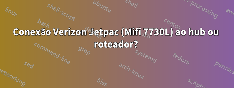 Conexão Verizon Jetpac (Mifi 7730L) ao hub ou roteador?