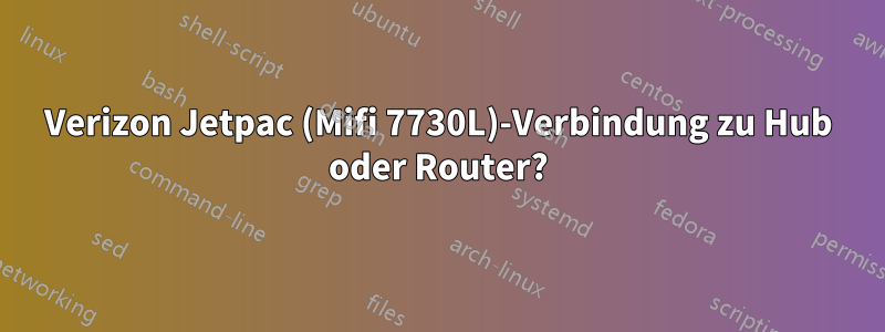 Verizon Jetpac (Mifi 7730L)-Verbindung zu Hub oder Router?