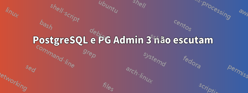 PostgreSQL e PG Admin 3 não escutam