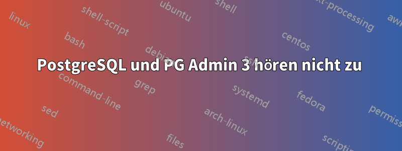 PostgreSQL und PG Admin 3 hören nicht zu