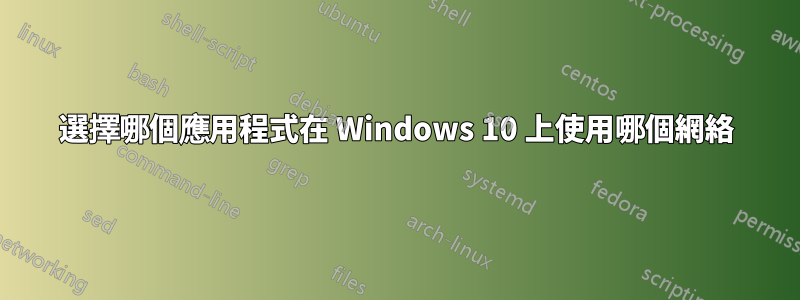 選擇哪個應用程式在 Windows 10 上使用哪個網絡