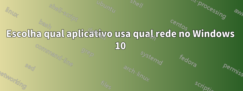 Escolha qual aplicativo usa qual rede no Windows 10