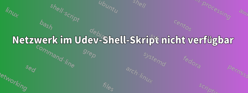 Netzwerk im Udev-Shell-Skript nicht verfügbar