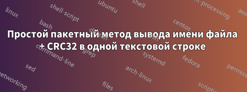 Простой пакетный метод вывода имени файла + CRC32 в одной текстовой строке