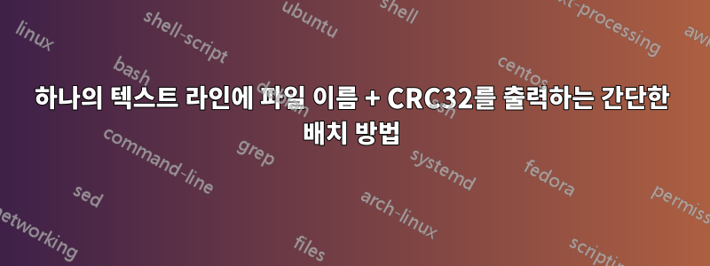 하나의 텍스트 라인에 파일 이름 + CRC32를 출력하는 간단한 배치 방법