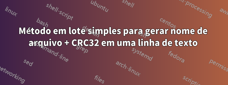 Método em lote simples para gerar nome de arquivo + CRC32 em uma linha de texto