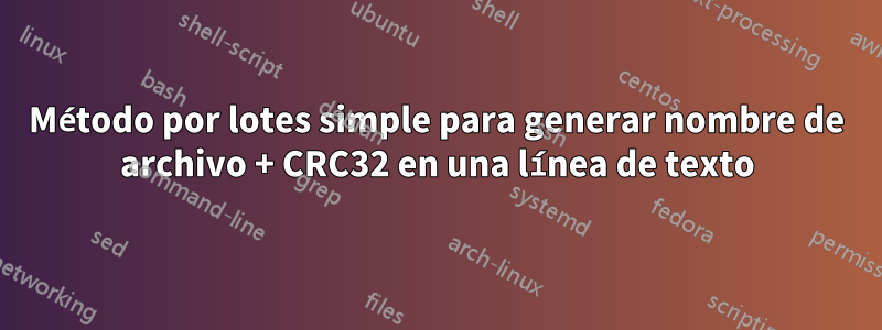 Método por lotes simple para generar nombre de archivo + CRC32 en una línea de texto