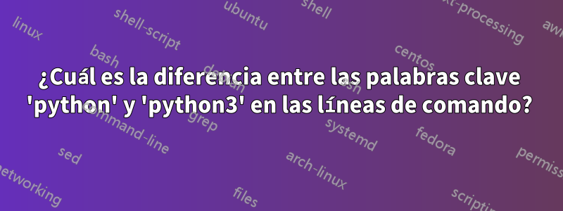 ¿Cuál es la diferencia entre las palabras clave 'python' y 'python3' en las líneas de comando?