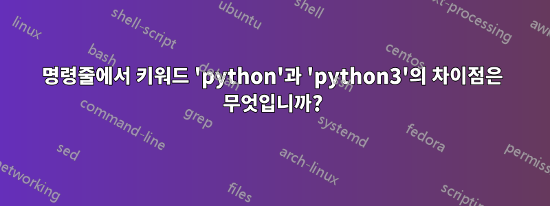 명령줄에서 키워드 'python'과 'python3'의 차이점은 무엇입니까?